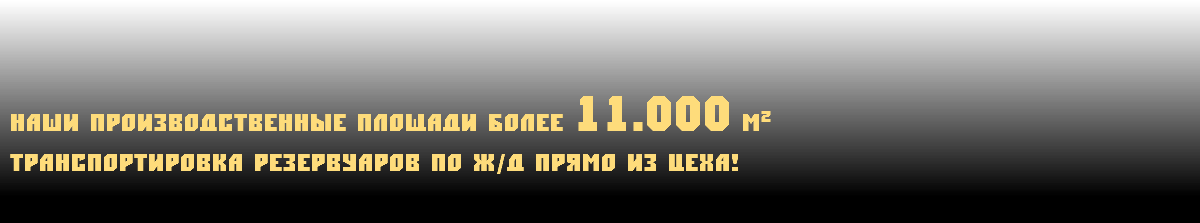  Наши производственные площади более 11.000 м2 Транспортировка резервуаров по ж/д прямо из цеха! 